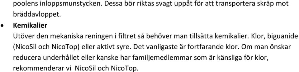 Klor, biguanide (NicoSil och NicoTop) eller aktivt syre. Det vanligaste är fortfarande klor.