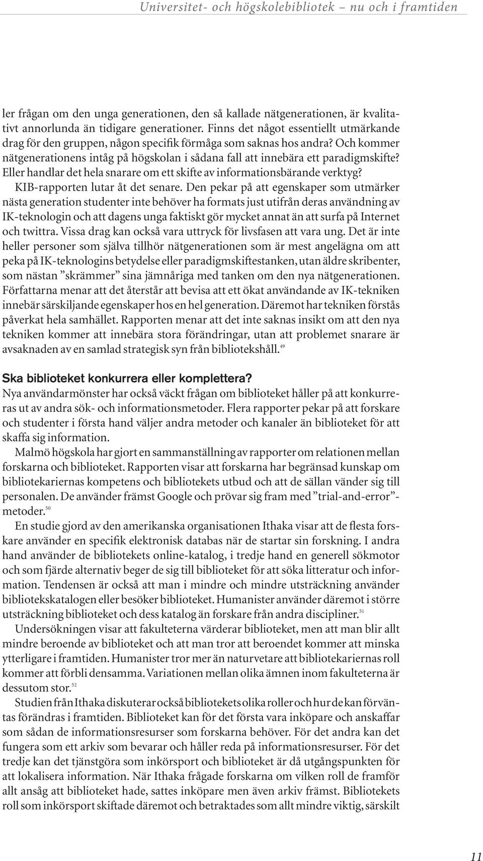 Eller handlar det hela snarare om ett skifte av informationsbärande verktyg? KIB-rapporten lutar åt det senare.