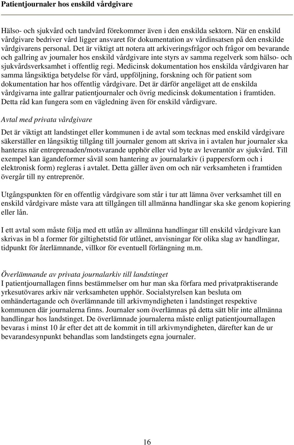 Det är viktigt att notera att arkiveringsfrågor och frågor om bevarande och gallring av journaler hos enskild vårdgivare inte styrs av samma regelverk som hälso- och sjukvårdsverksamhet i offentlig