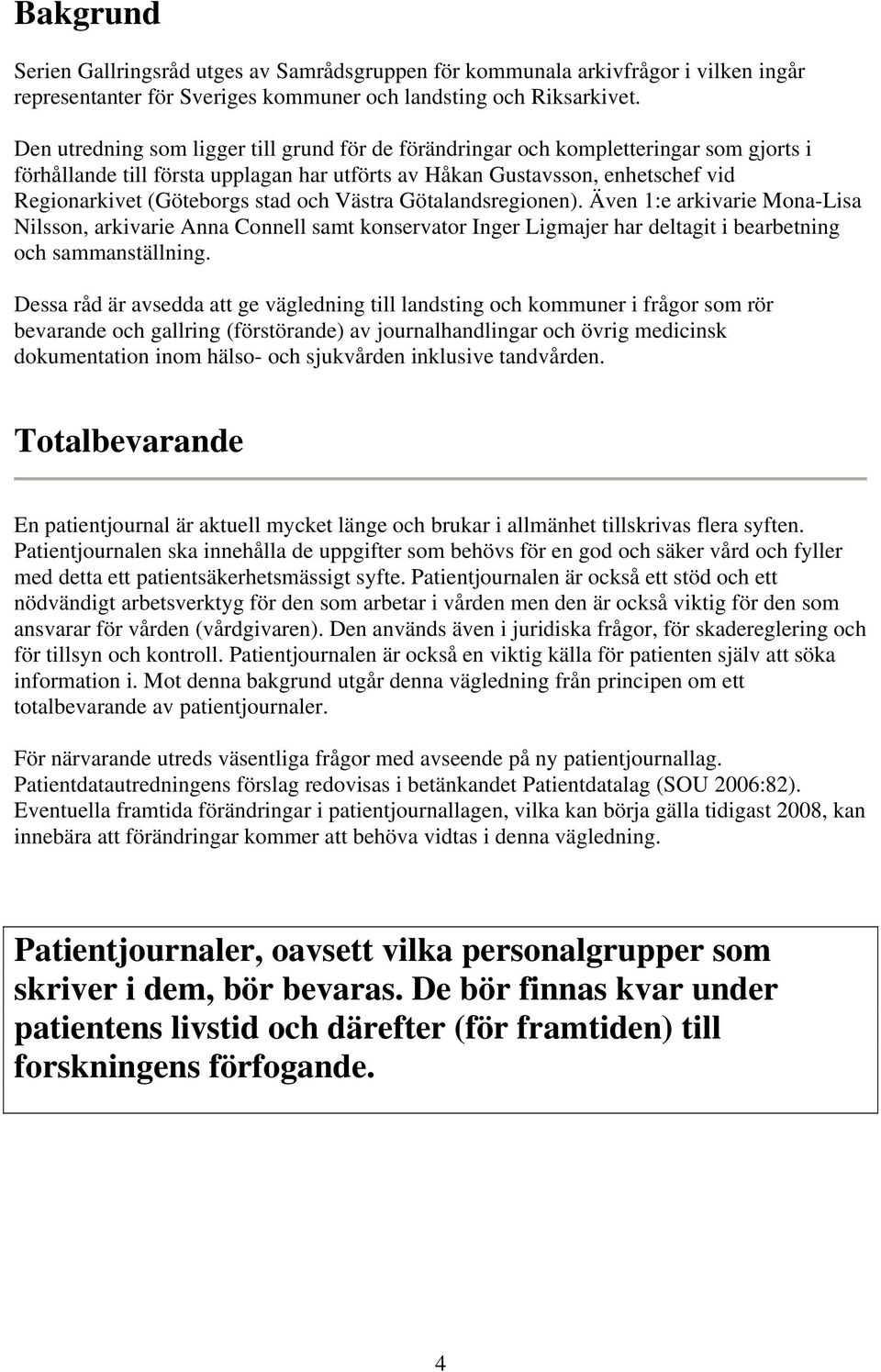 och Västra Götalandsregionen). Även 1:e arkivarie Mona-Lisa Nilsson, arkivarie Anna Connell samt konservator Inger Ligmajer har deltagit i bearbetning och sammanställning.