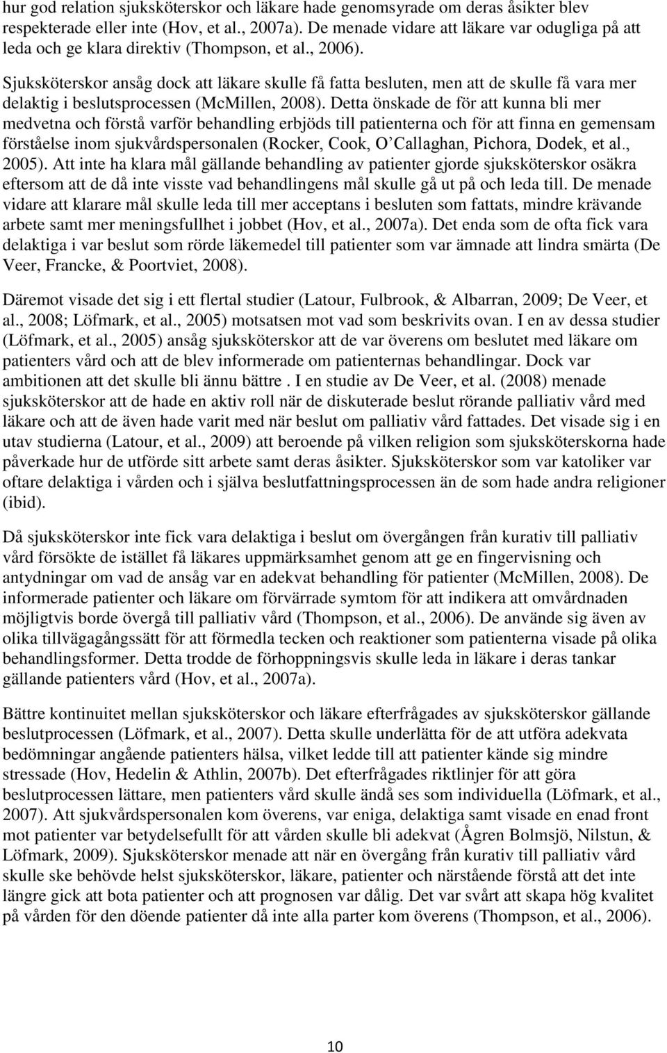 Sjuksköterskor ansåg dock att läkare skulle få fatta besluten, men att de skulle få vara mer delaktig i beslutsprocessen (McMillen, 2008).