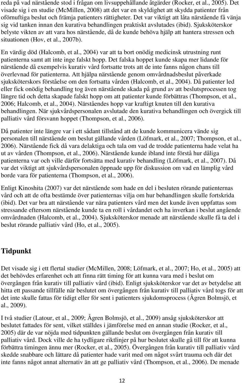 Det var viktigt att låta närstående få vänja sig vid tanken innan den kurativa behandlingen praktiskt avslutades (ibid).