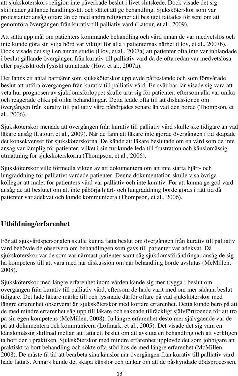 Att sätta upp mål om patienters kommande behandling och vård innan de var medvetslös och inte kunde göra sin vilja hörd var viktigt för alla i patienternas närhet (Hov, et al., 2007b).