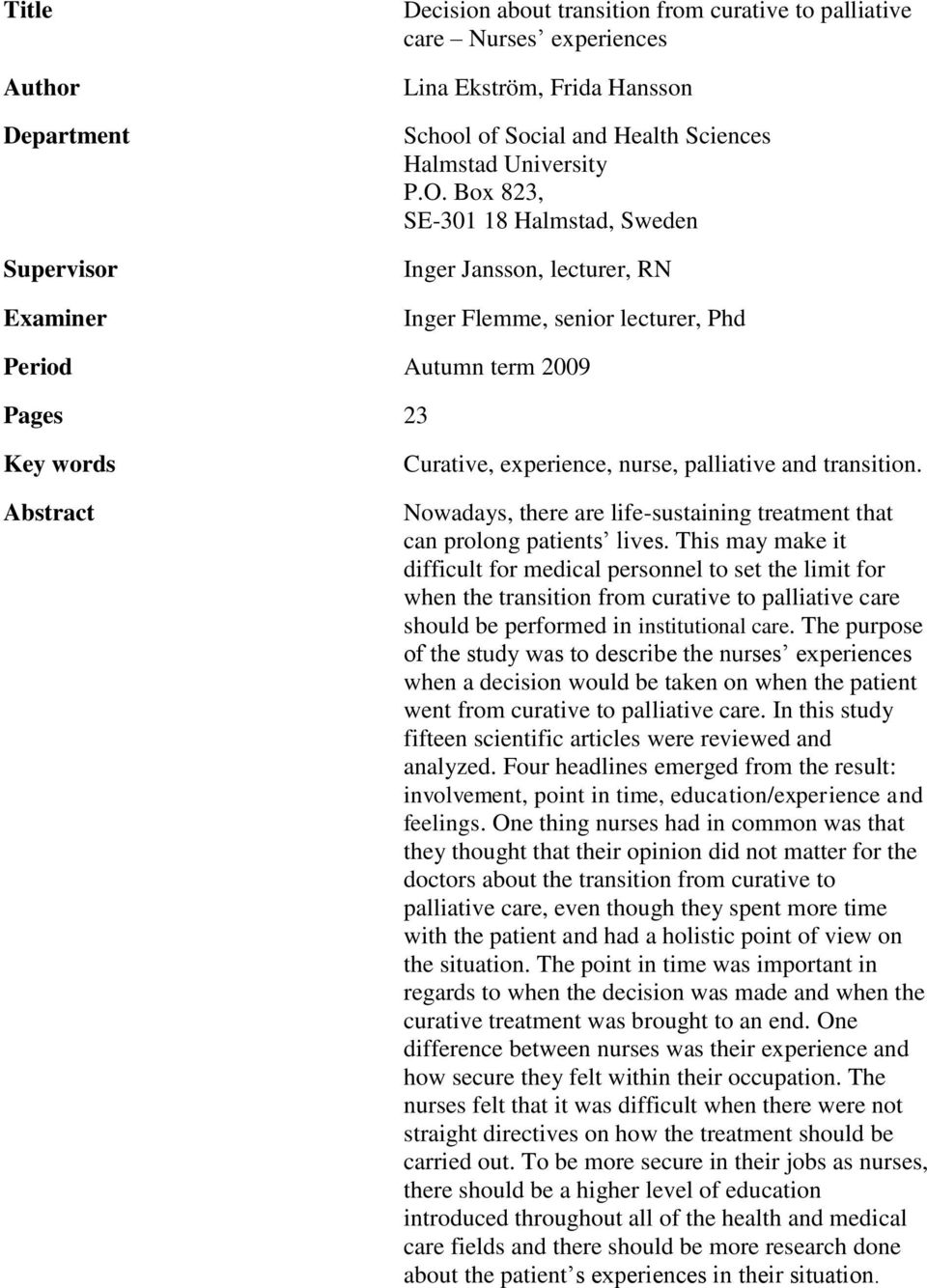 Box 823, SE-301 18 Halmstad, Sweden Inger Jansson, lecturer, RN Inger Flemme, senior lecturer, Phd Period Autumn term 2009 Pages 23 Key words Abstract Curative, experience, nurse, palliative and