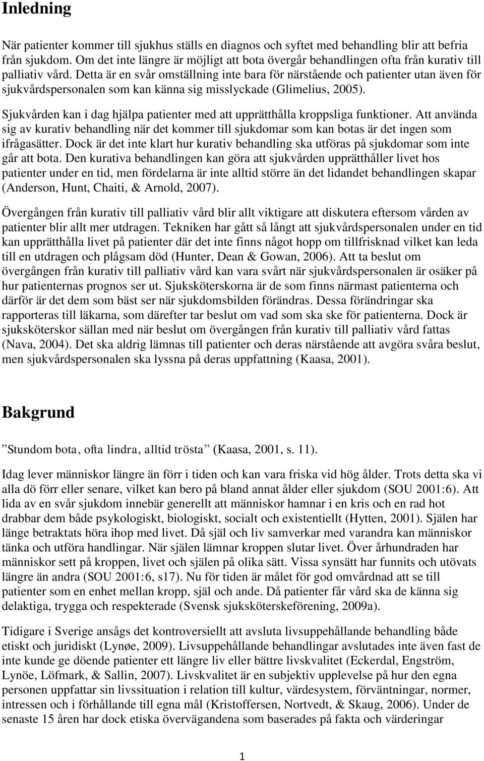 Detta är en svår omställning inte bara för närstående och patienter utan även för sjukvårdspersonalen som kan känna sig misslyckade (Glimelius, 2005).