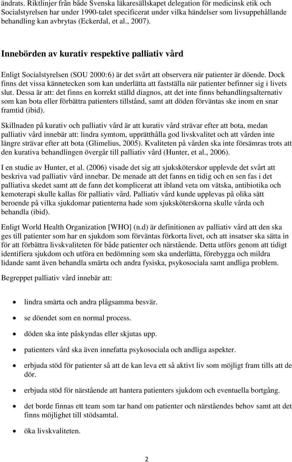 (Eckerdal, et al., 2007). Innebörden av kurativ respektive palliativ vård Enligt Socialstyrelsen (SOU 2000:6) är det svårt att observera när patienter är döende.