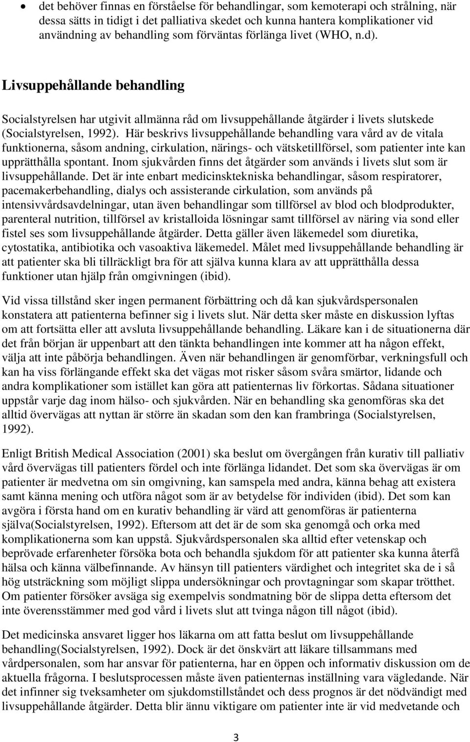 Här beskrivs livsuppehållande behandling vara vård av de vitala funktionerna, såsom andning, cirkulation, närings- och vätsketillförsel, som patienter inte kan upprätthålla spontant.