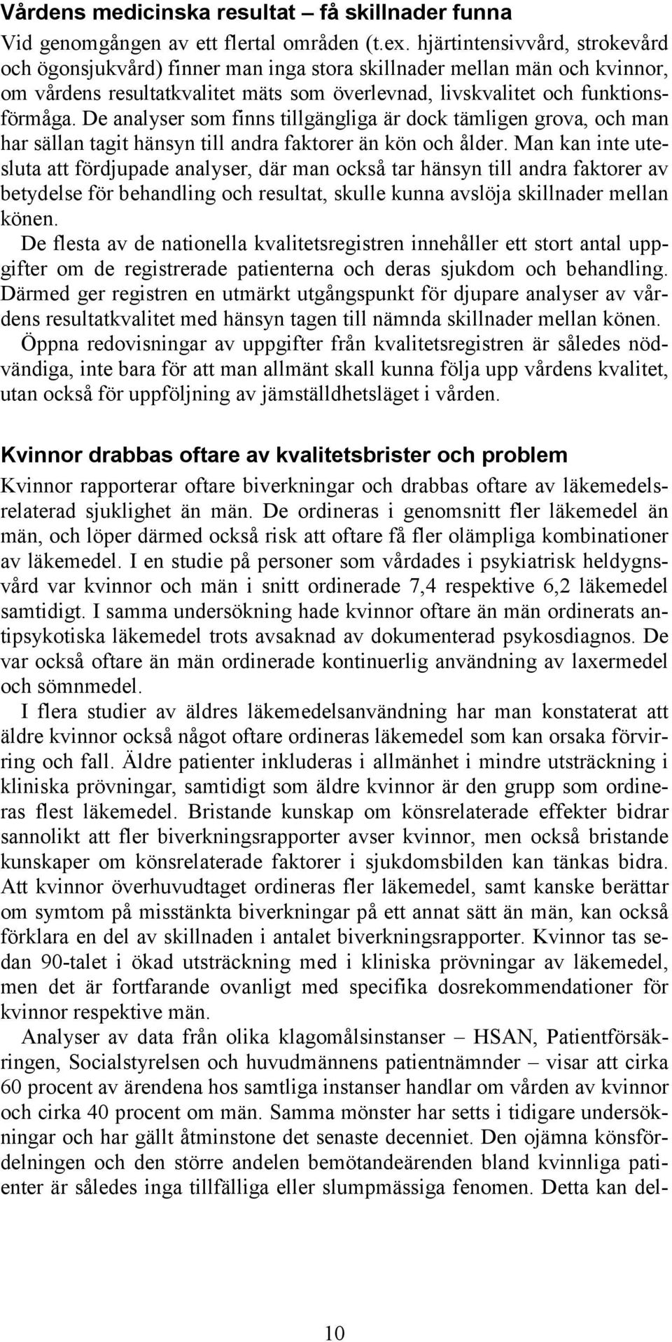 De analyser som finns tillgängliga är dock tämligen grova, och man har sällan tagit hänsyn till andra faktorer än kön och ålder.