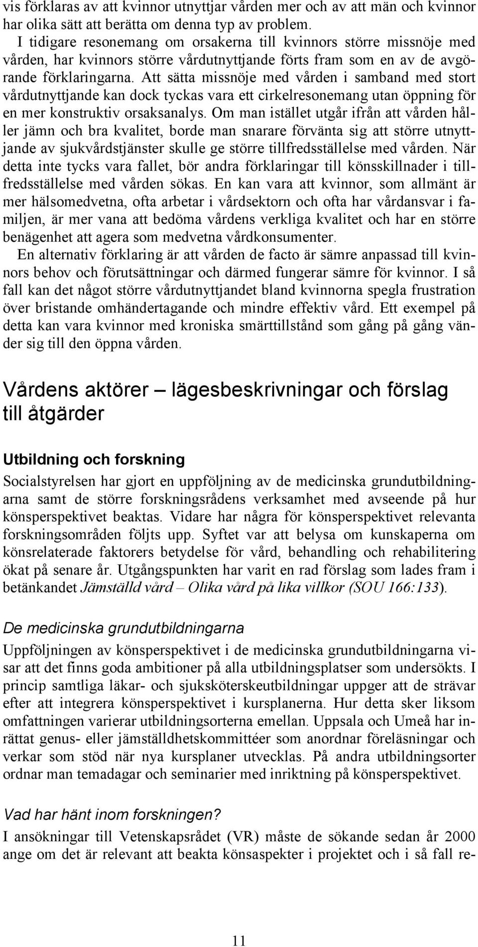 Att sätta missnöje med vården i samband med stort vårdutnyttjande kan dock tyckas vara ett cirkelresonemang utan öppning för en mer konstruktiv orsaksanalys.