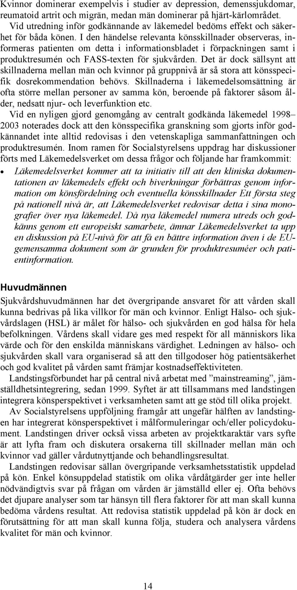 I den händelse relevanta könsskillnader observeras, informeras patienten om detta i informationsbladet i förpackningen samt i produktresumén och FASS-texten för sjukvården.