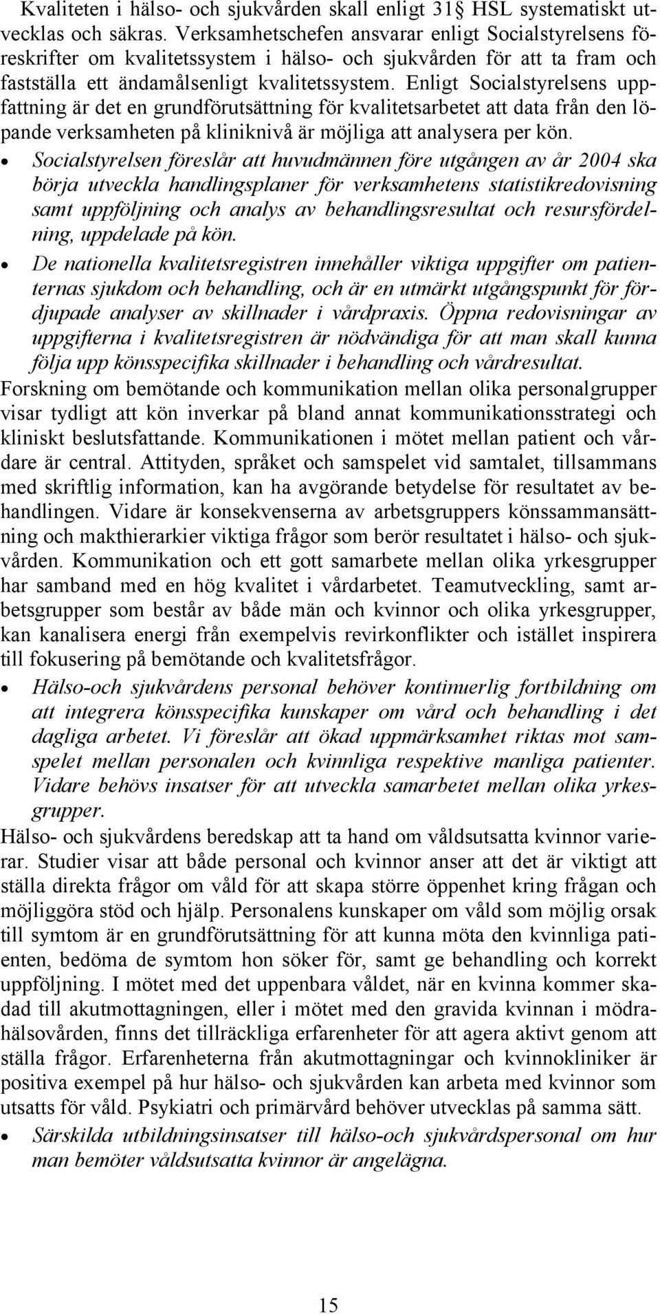 Enligt Socialstyrelsens uppfattning är det en grundförutsättning för kvalitetsarbetet att data från den löpande verksamheten på kliniknivå är möjliga att analysera per kön.