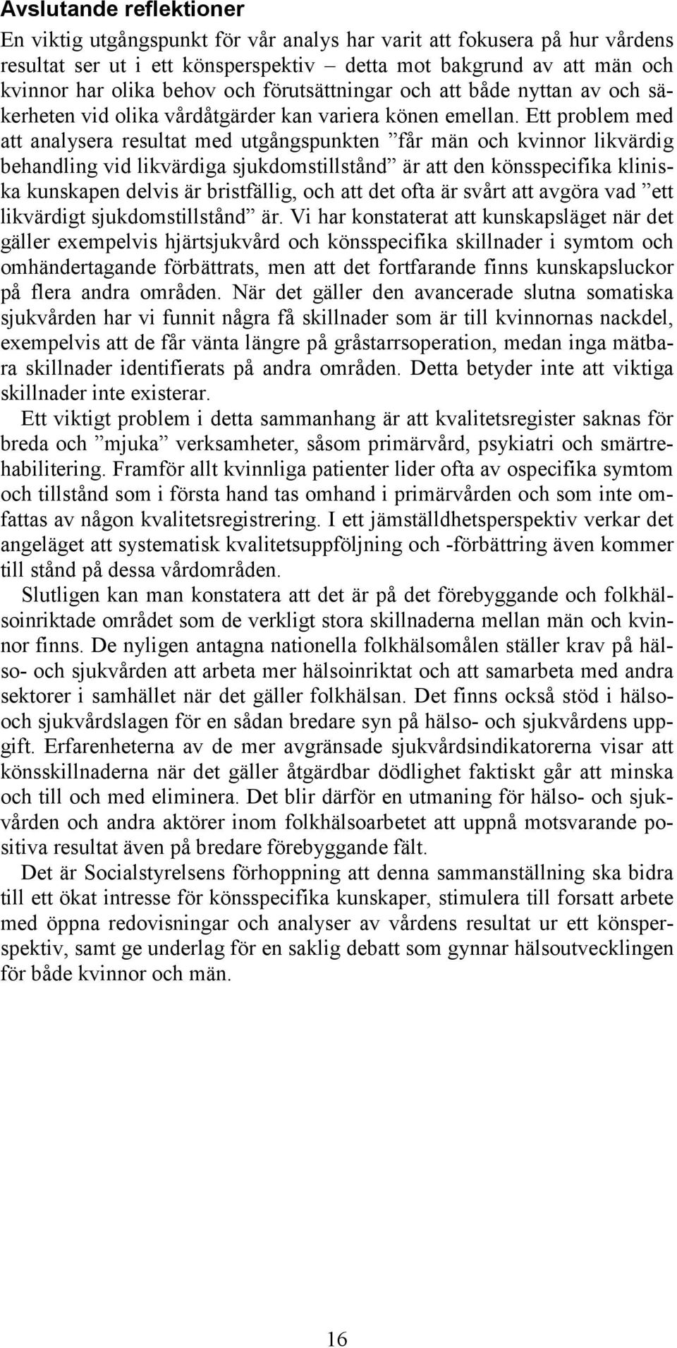 Ett problem med att analysera resultat med utgångspunkten får män och kvinnor likvärdig behandling vid likvärdiga sjukdomstillstånd är att den könsspecifika kliniska kunskapen delvis är bristfällig,