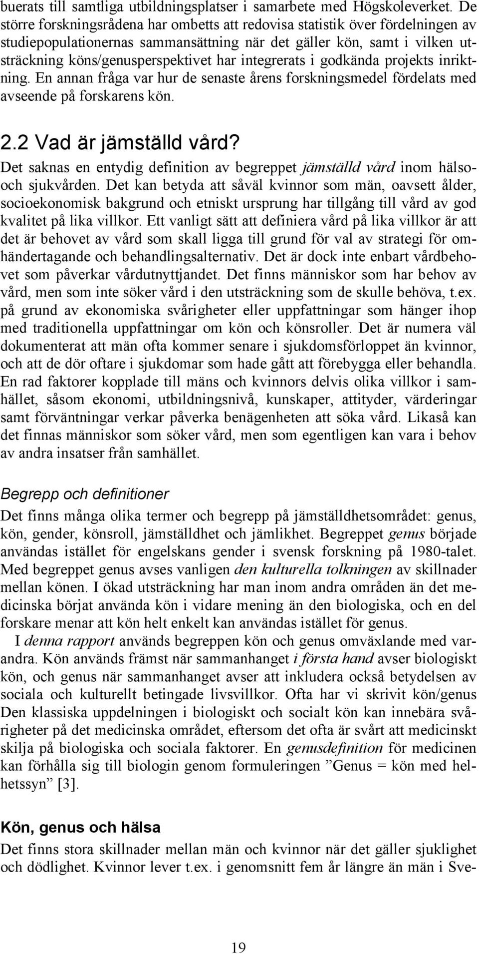 integrerats i godkända projekts inriktning. En annan fråga var hur de senaste årens forskningsmedel fördelats med avseende på forskarens kön. 2.2 Vad är jämställd vård?