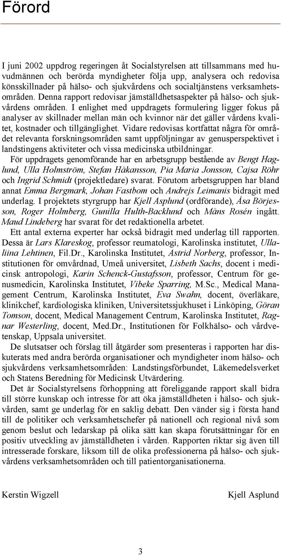 I enlighet med uppdragets formulering ligger fokus på analyser av skillnader mellan män och kvinnor när det gäller vårdens kvalitet, kostnader och tillgänglighet.