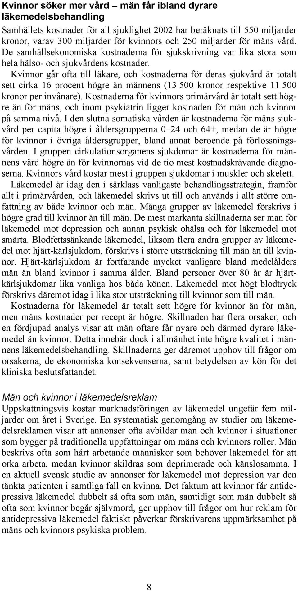 Kvinnor går ofta till läkare, och kostnaderna för deras sjukvård är totalt sett cirka 16 procent högre än männens (13 500 kronor respektive 11 500 kronor per invånare).