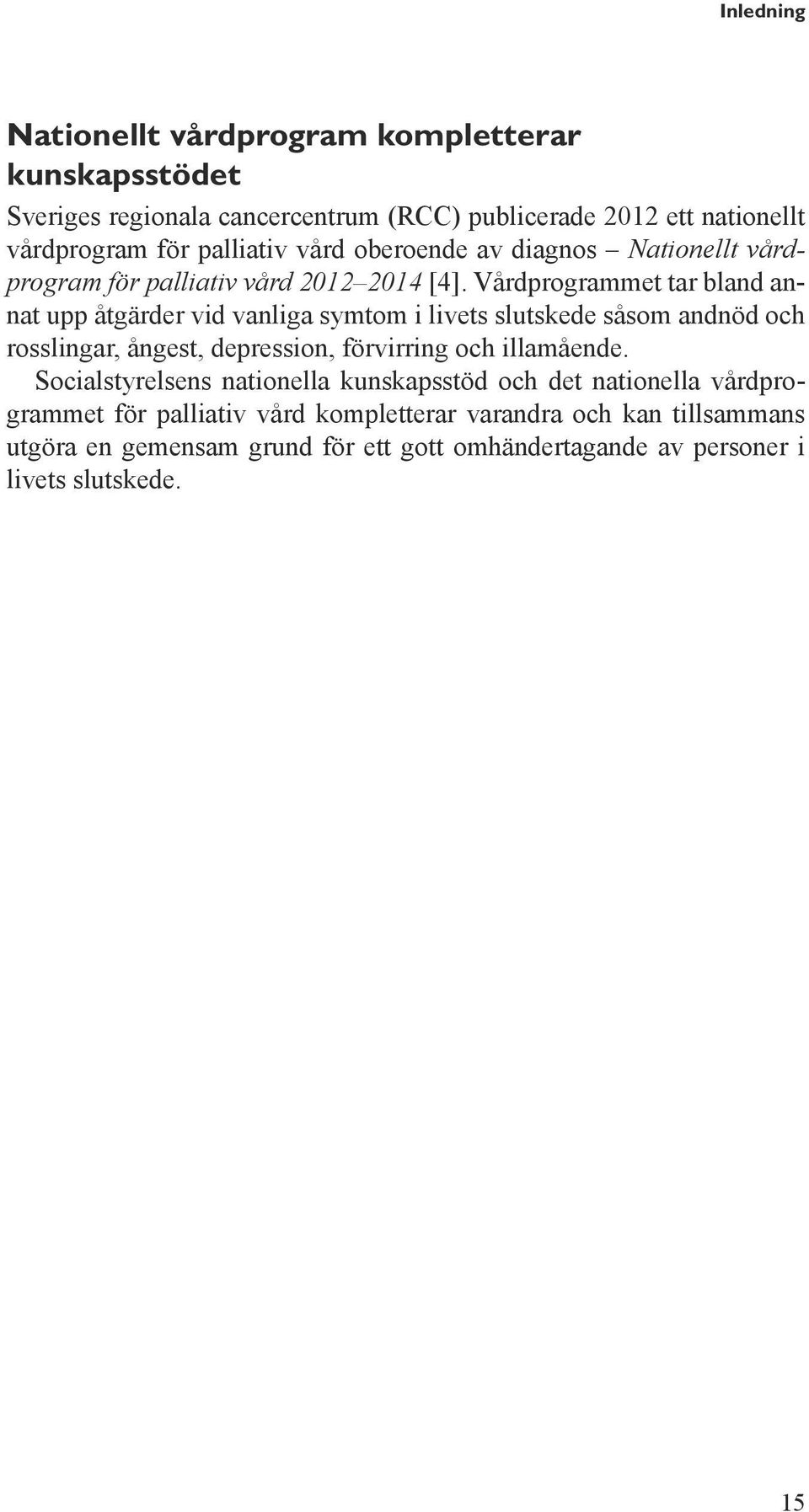 Vårdprogrammet tar bland annat upp åtgärder vid vanliga symtom i livets slutskede såsom andnöd och rosslingar, ångest, depression, förvirring och