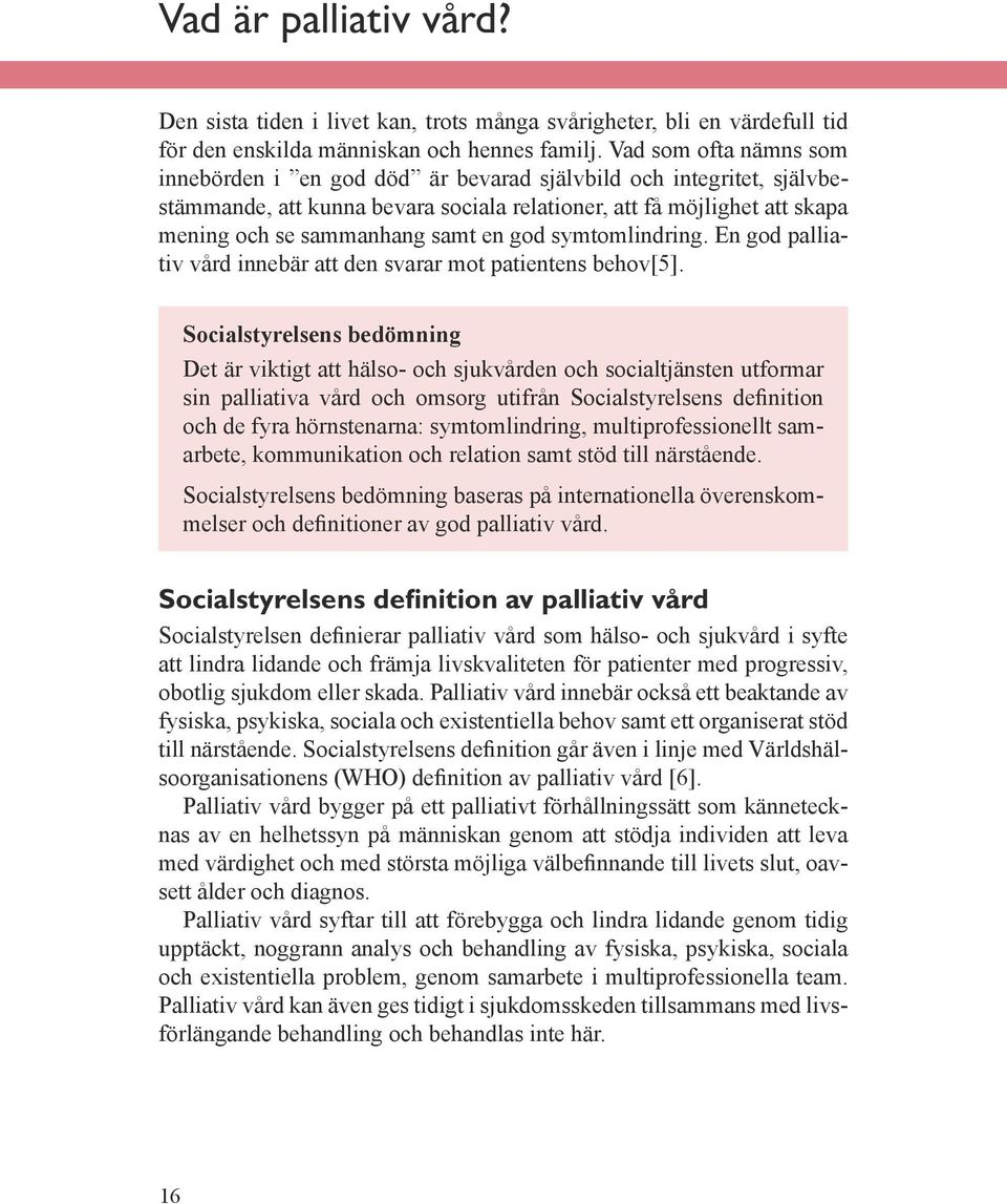 god symtomlindring. En god palliativ vård innebär att den svarar mot patientens behov[5].