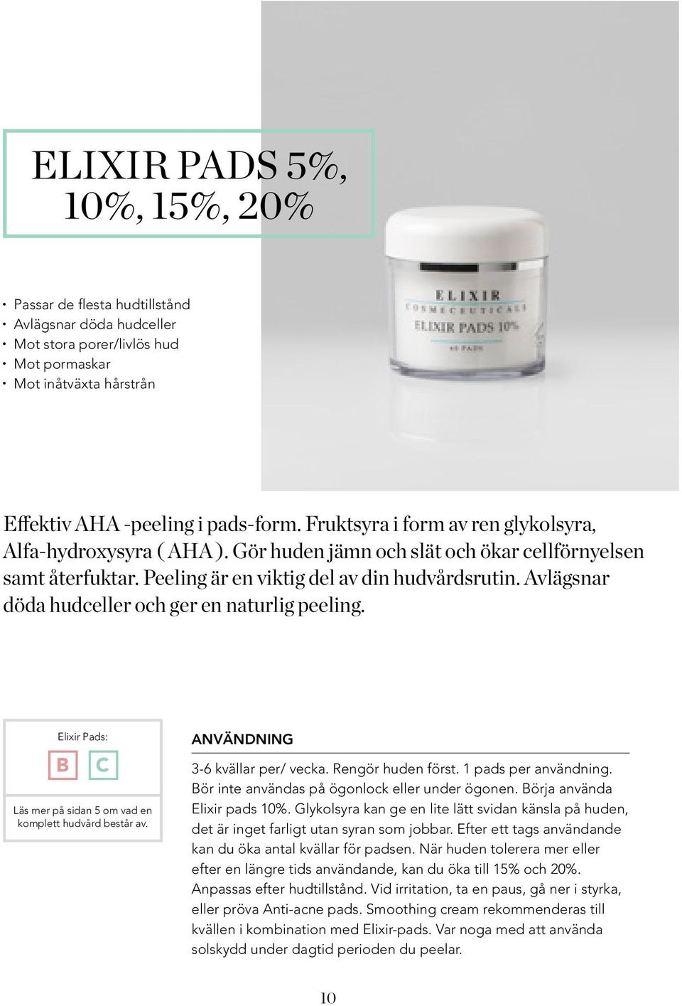 Avlägsnar döda hudceller och ger en naturlig peeling. Elixir Pads: 3-6 kvällar per/ vecka. Rengör huden först. 1 pads per användning. Bör inte användas på ögonlock eller under ögonen.