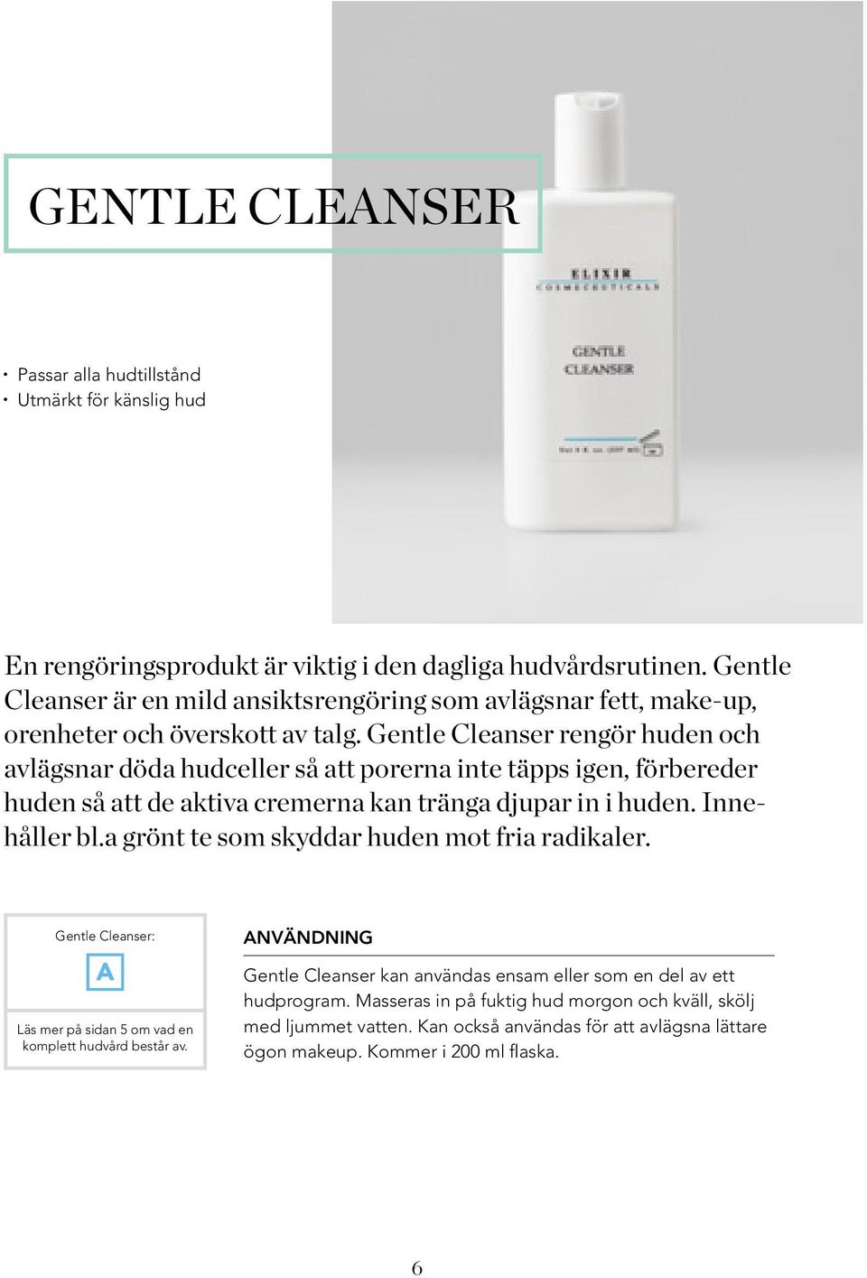 Gentle Cleanser rengör huden och avlägsnar döda hudceller så att porerna inte täpps igen, förbereder huden så att de aktiva cremerna kan tränga djupar in i huden.