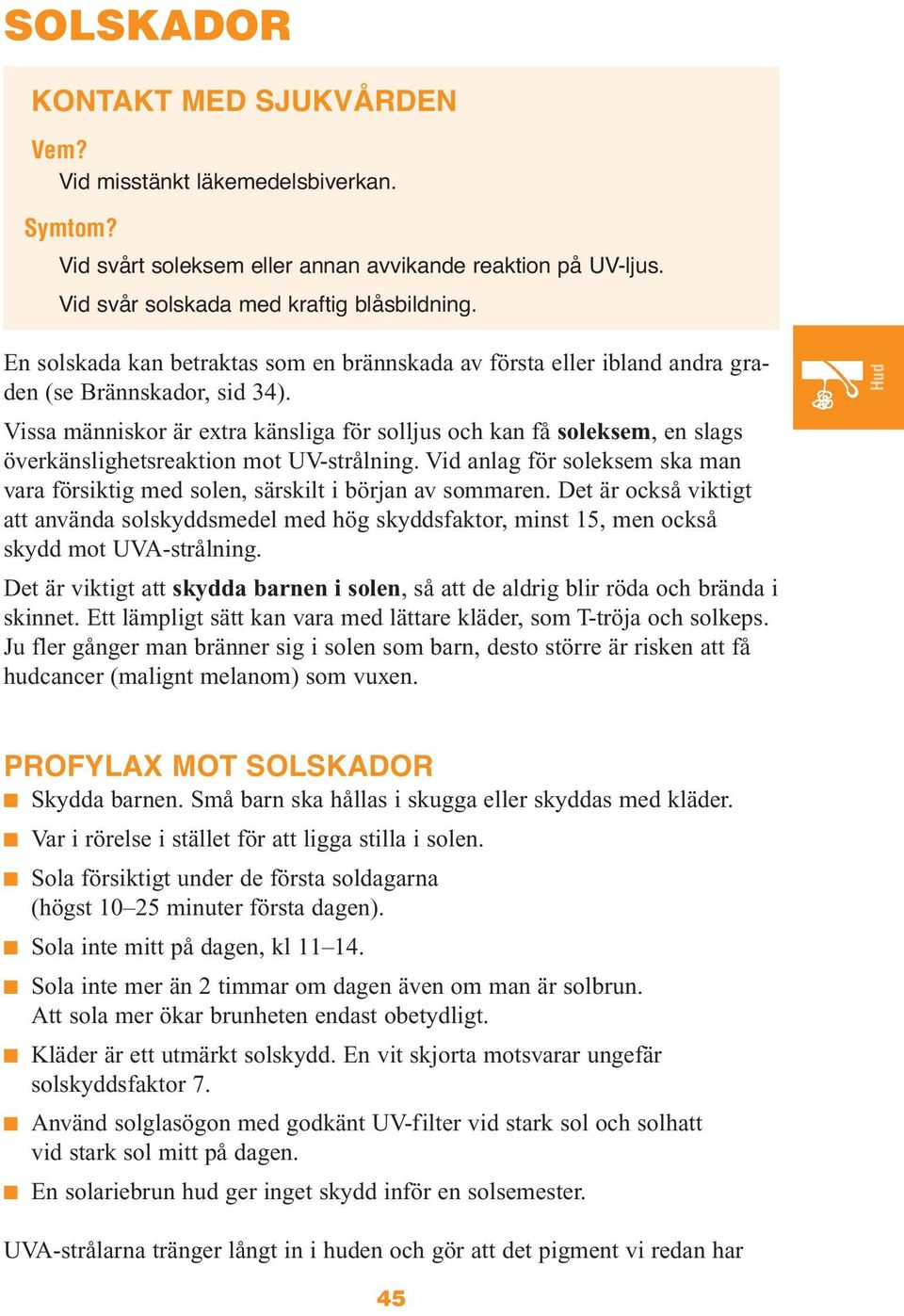 Vissa människor är extra känsliga för solljus och kan få soleksem, en slags överkänslighetsreaktion mot UV-strålning.