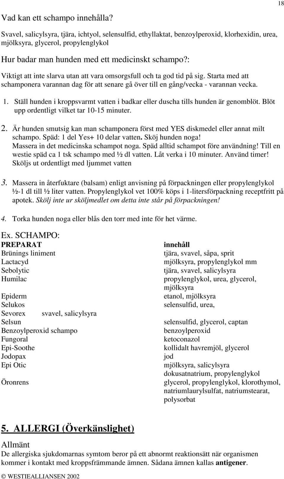 : Viktigt att inte slarva utan att vara omsorgsfull och ta god tid på sig. Starta med att schamponera varannan dag för att senare gå över till en gång/vecka - varannan vecka. 1.