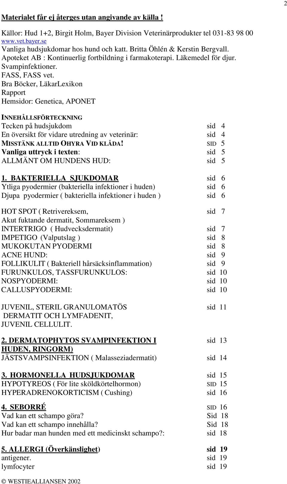 Bra Böcker, LäkarLexikon Rapport Hemsidor: Genetica, APONET INNEHÅLLSFÖRTECKNING Tecken på hudsjukdom sid 4 En översikt för vidare utredning av veterinär: sid 4 MISSTÄNK ALLTID OHYRA VID KLÅDA!