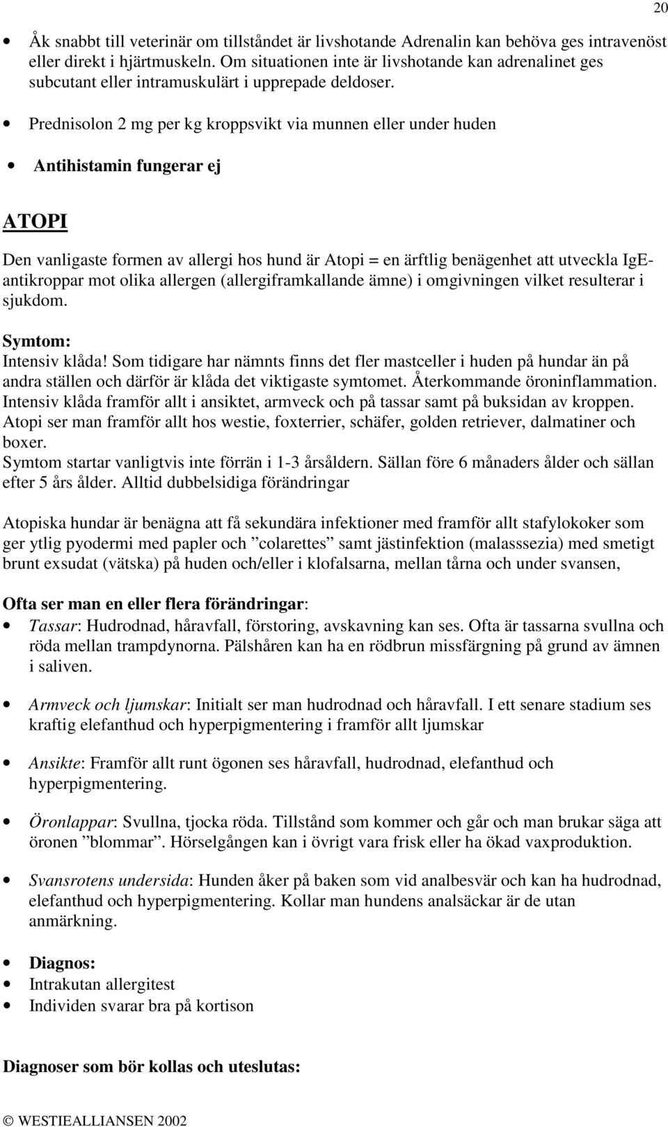 Prednisolon 2 mg per kg kroppsvikt via munnen eller under huden Antihistamin fungerar ej 20 ATOPI Den vanligaste formen av allergi hos hund är Atopi = en ärftlig benägenhet att utveckla