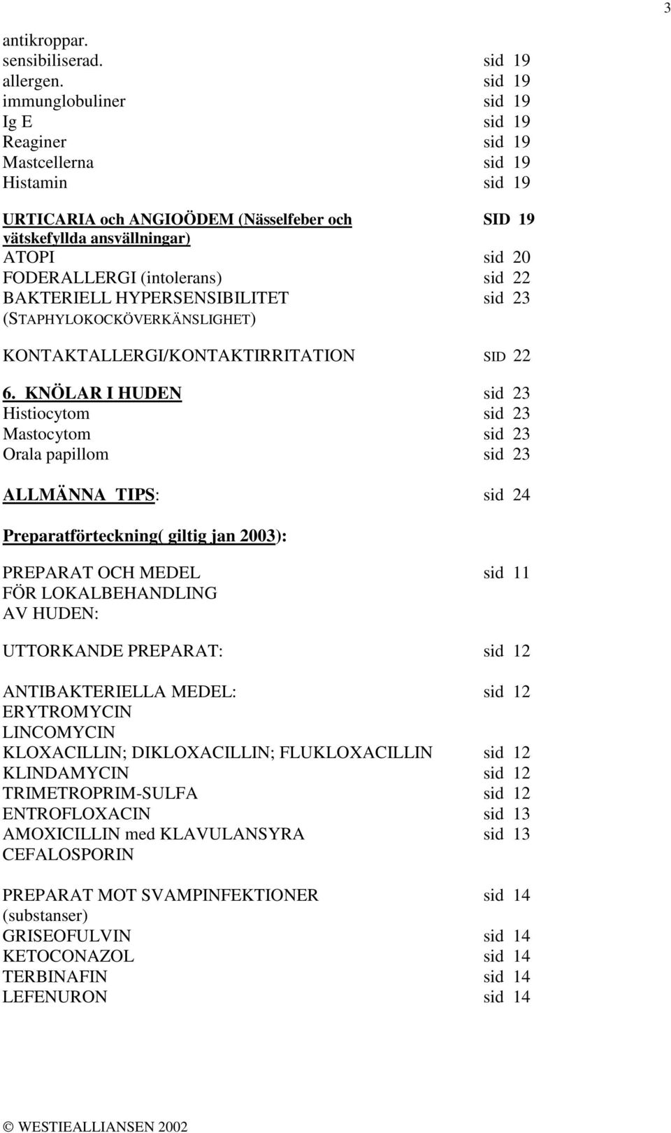 (intolerans) sid 22 BAKTERIELL HYPERSENSIBILITET sid 23 (STAPHYLOKOCKÖVERKÄNSLIGHET) KONTAKTALLERGI/KONTAKTIRRITATION SID 22 6.