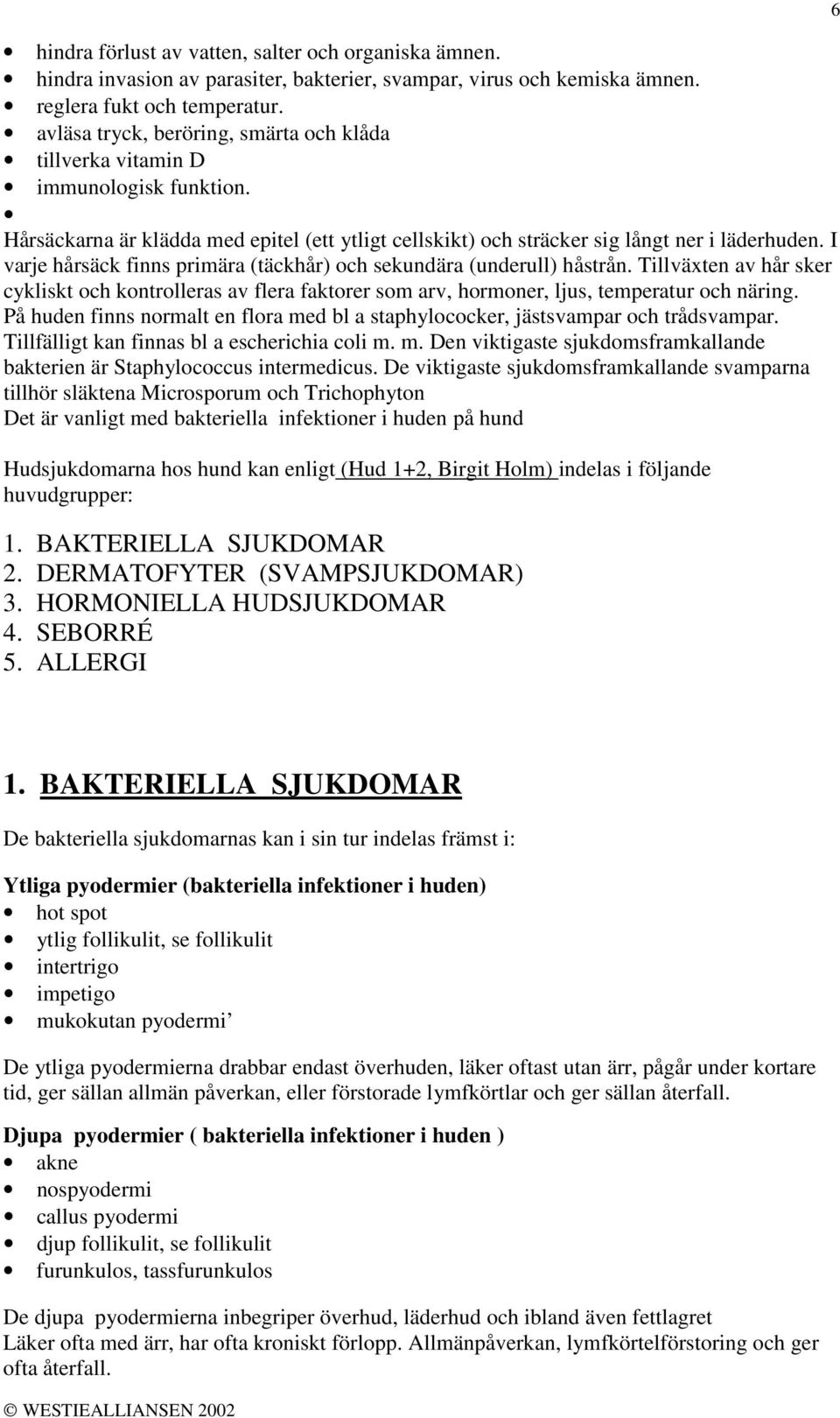 I varje hårsäck finns primära (täckhår) och sekundära (underull) håstrån. Tillväxten av hår sker cykliskt och kontrolleras av flera faktorer som arv, hormoner, ljus, temperatur och näring.