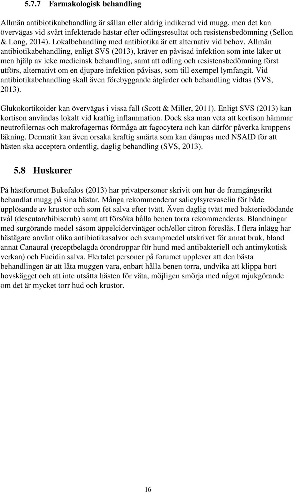 Allmän antibiotikabehandling, enligt SVS (2013), kräver en påvisad infektion som inte läker ut men hjälp av icke medicinsk behandling, samt att odling och resistensbedömning först utförs, alternativt