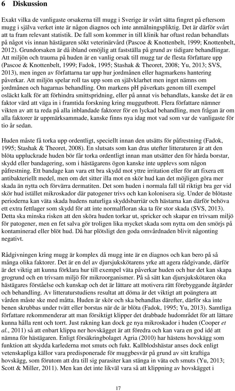 De fall som kommer in till klinik har oftast redan behandlats på något vis innan hästägaren sökt veterinärvård (Pascoe & Knottenbelt, 1999; Knottenbelt, 2012).