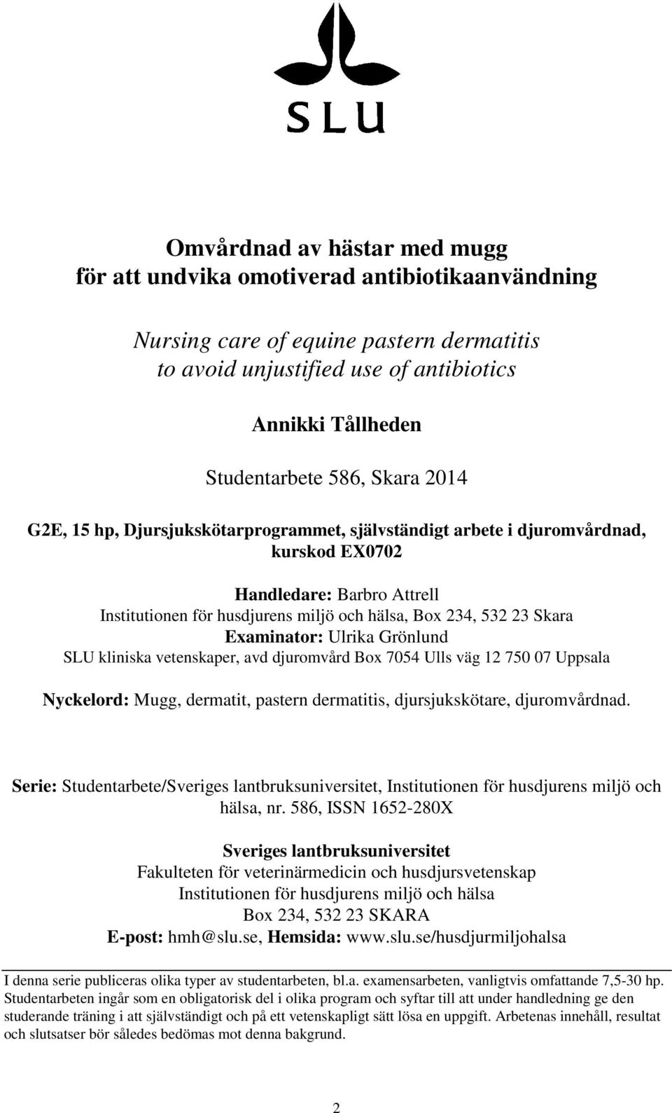 Examinator: Ulrika Grönlund SLU kliniska vetenskaper, avd djuromvård Box 7054 Ulls väg 12 750 07 Uppsala Nyckelord: Mugg, dermatit, pastern dermatitis, djursjukskötare, djuromvårdnad.