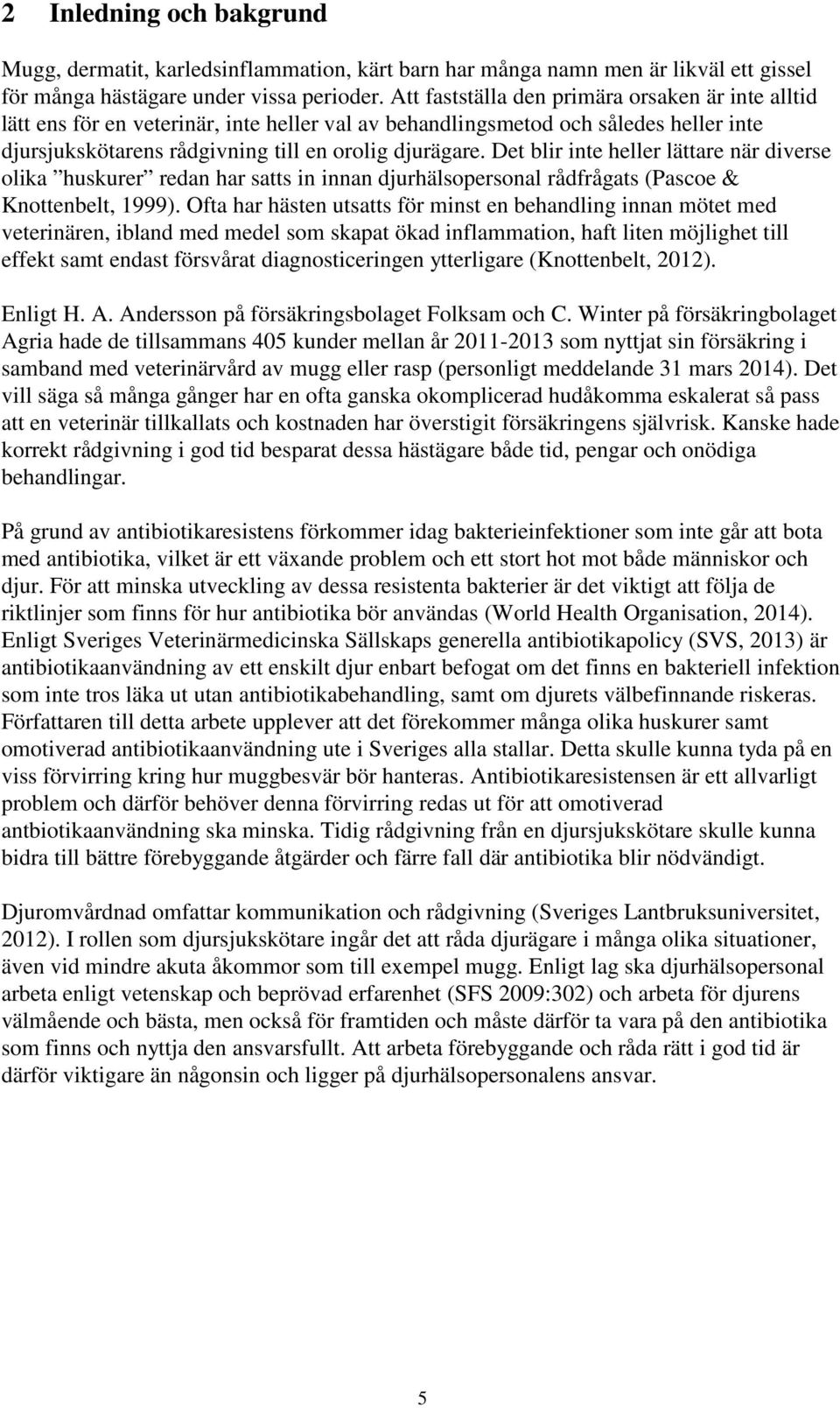 Det blir inte heller lättare när diverse olika huskurer redan har satts in innan djurhälsopersonal rådfrågats (Pascoe & Knottenbelt, 1999).