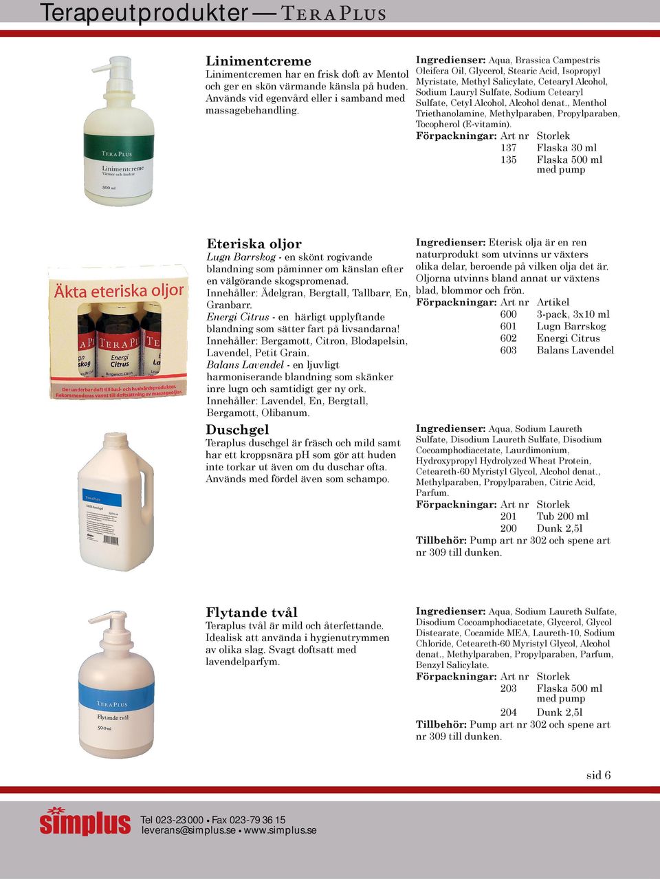 Alcohol denat., Menthol Triethanolamine, Methylparaben, Propylparaben, Tocopherol (E-vitamin).