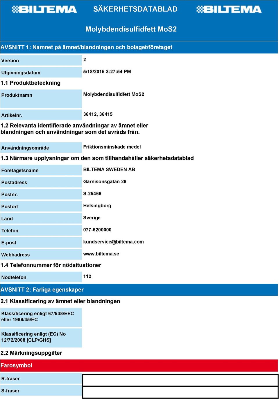 Användningsområde Friktionsminskade medel 1.3 Närmare upplysningar om den som tillhandahåller säkerhetsdatablad Företagetsnamn BILTEMA SWEDEN AB Postadress Garnisonsgatan 26 Postnr.