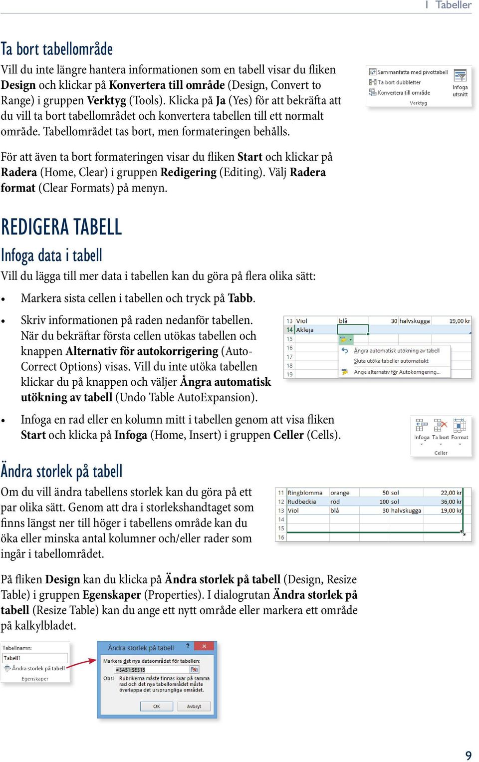 För att även ta bort formateringen visar du fliken Start och klickar på Radera (Home, Clear) i gruppen Redigering (Editing). Välj Radera format (Clear Formats) på menyn.