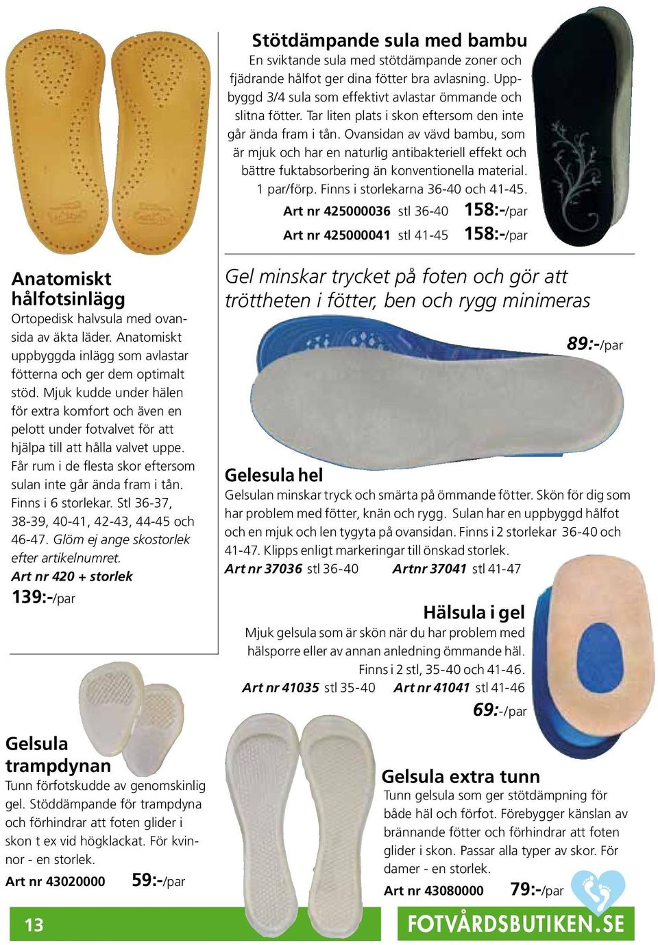 1 par/förp. Finns i storlekarna 36-40 och 41-45. Art nr 425000036 stl 36-40 158:-/par Art nr 425000041 stl 41-45 158:-/par Anatomiskt hålfotsinlägg Ortopedisk halvsula med ovansida av äkta läder.
