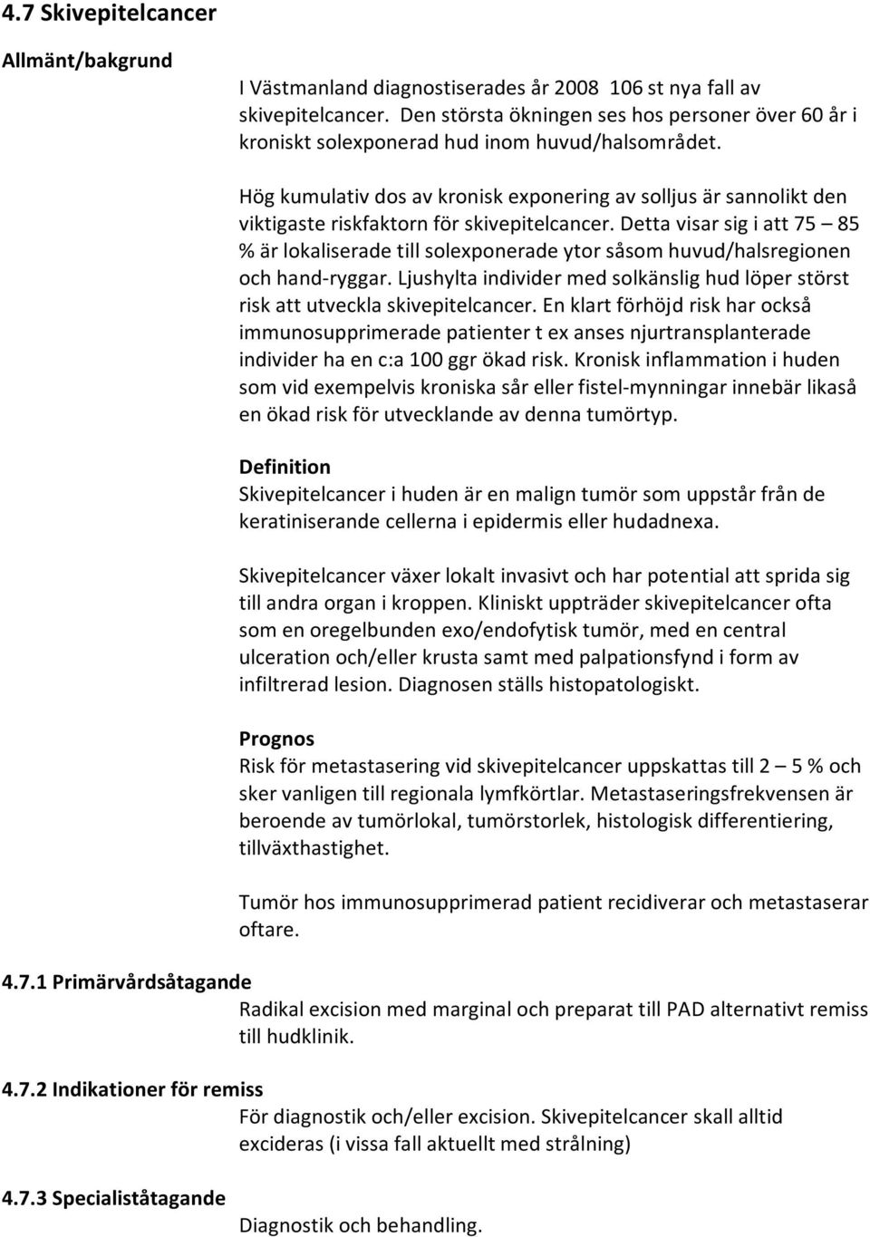Hög kumulativ dos av kronisk exponering av solljus är sannolikt den viktigaste riskfaktorn för skivepitelcancer.