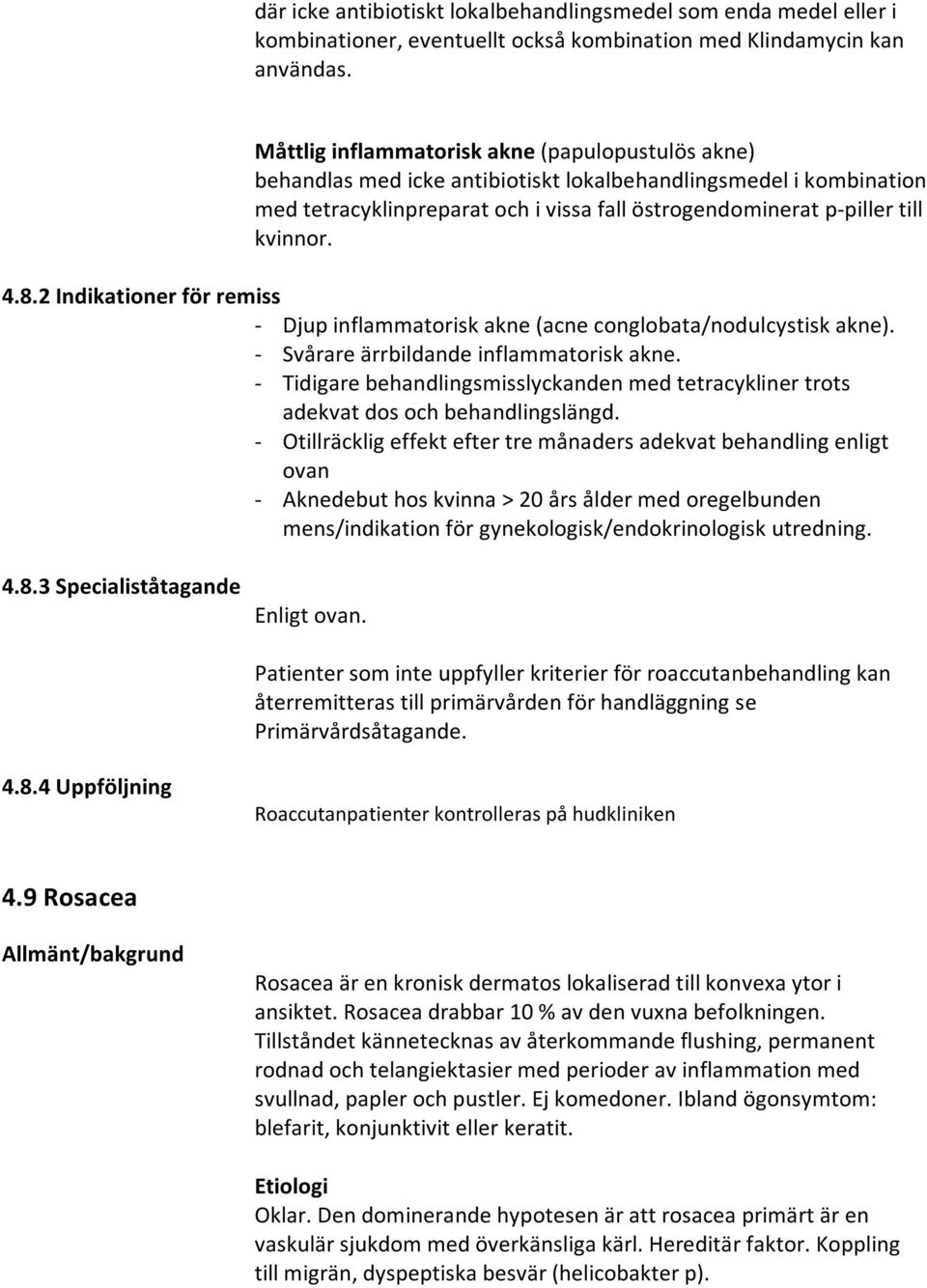 4.8.2 Indikationer för remiss - Djup inflammatorisk akne (acne conglobata/nodulcystisk akne). - Svårare ärrbildande inflammatorisk akne.