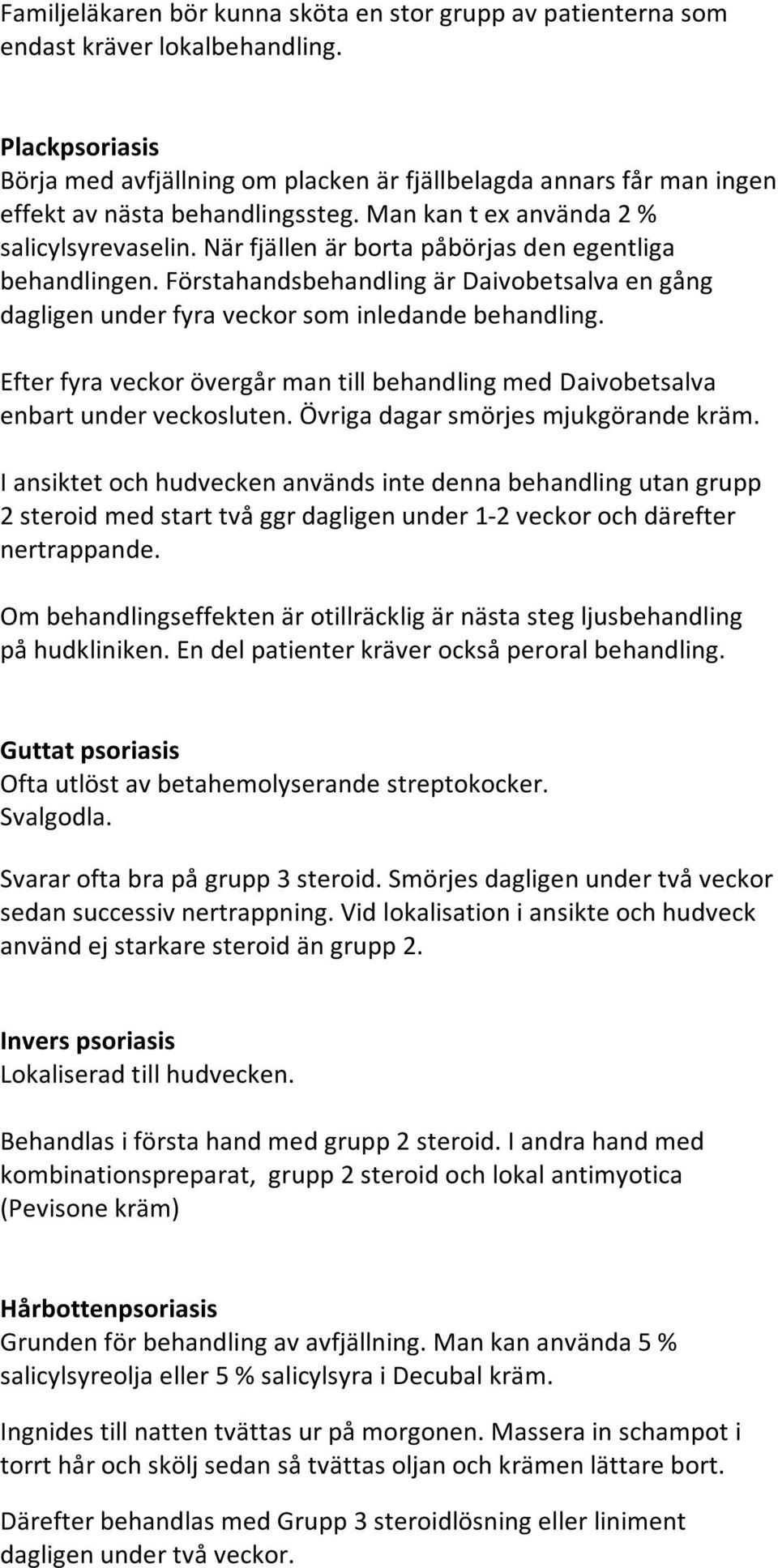 När fjällen är borta påbörjas den egentliga behandlingen. Förstahandsbehandling är Daivobetsalva en gång dagligen under fyra veckor som inledande behandling.