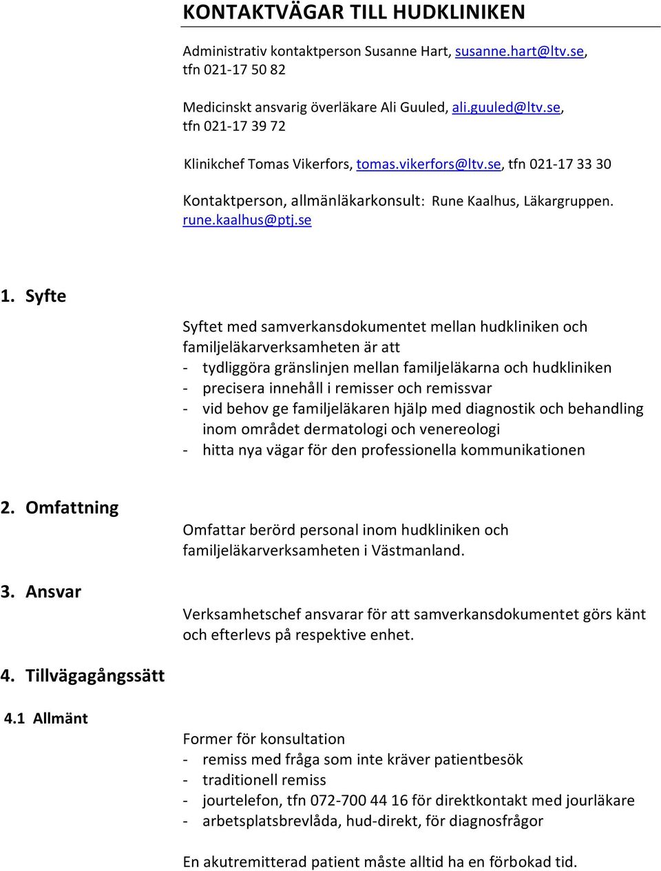Syfte Syftet med samverkansdokumentet mellan hudkliniken och familjeläkarverksamheten är att - tydliggöra gränslinjen mellan familjeläkarna och hudkliniken - precisera innehåll i remisser och