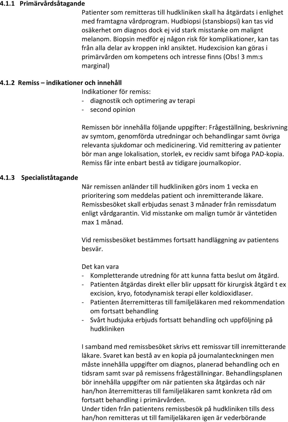 Biopsin medför ej någon risk för komplikationer, kan tas från alla delar av kroppen inkl ansiktet. Hudexcision kan göras i primärvården om kompetens och intresse finns (Obs! 3 mm:s marginal) 4.1.