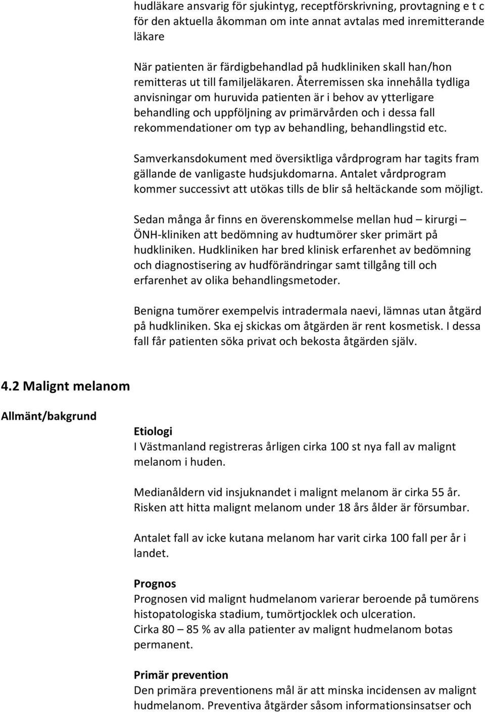 Återremissen ska innehålla tydliga anvisningar om huruvida patienten är i behov av ytterligare behandling och uppföljning av primärvården och i dessa fall rekommendationer om typ av behandling,