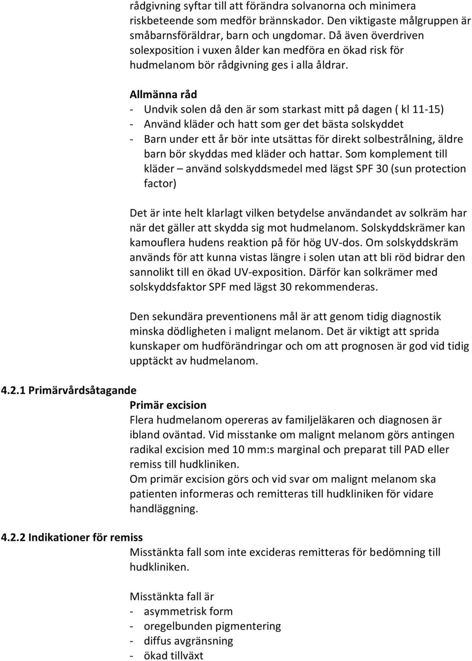 Allmänna råd - Undvik solen då den är som starkast mitt på dagen ( kl 11-15) - Använd kläder och hatt som ger det bästa solskyddet - Barn under ett år bör inte utsättas för direkt solbestrålning,