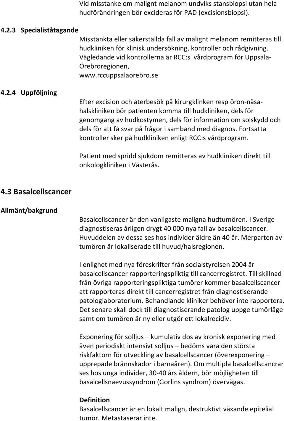 Vägledande vid kontrollerna är RCC:s vårdprogram för Uppsala- Örebroregionen, www.rccuppsalaorebro.se 4.2.