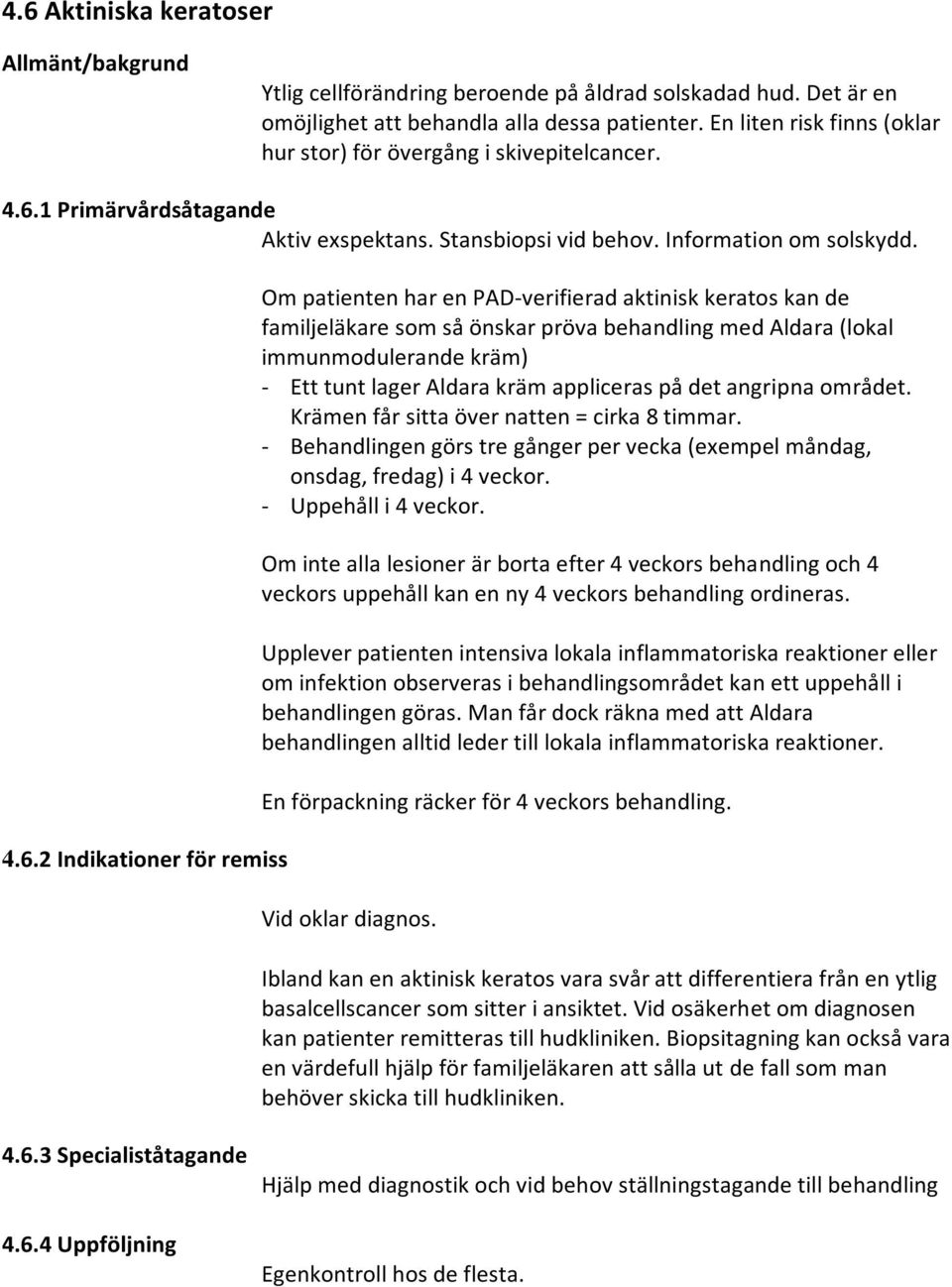 1 Primärvårdsåtagande Aktiv exspektans. Stansbiopsi vid behov. Information om solskydd. 4.6.