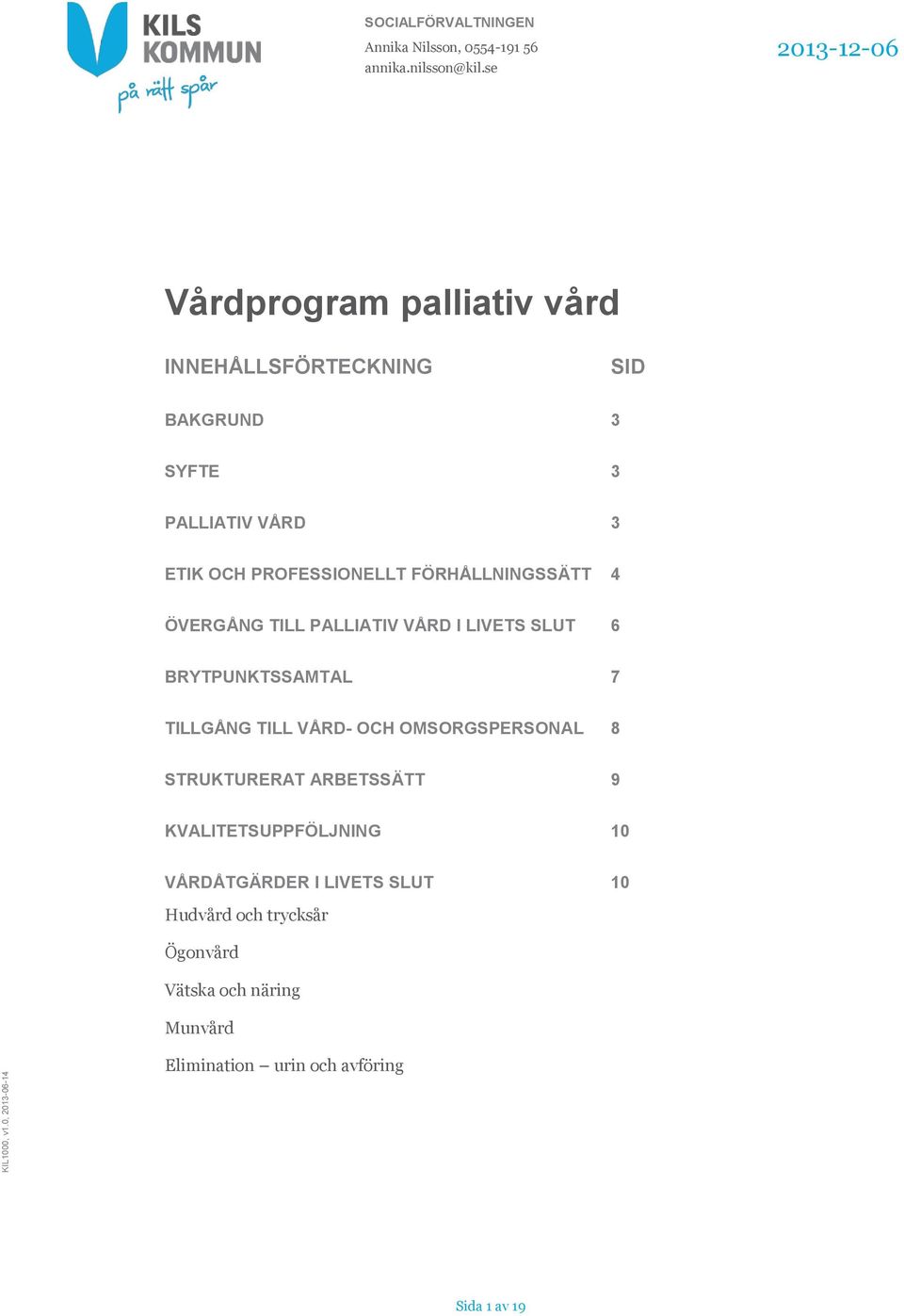 FÖRHÅLLNINGSSÄTT 4 ÖVERGÅNG TILL PALLIATIV VÅRD I LIVETS SLUT 6 BRYTPUNKTSSAMTAL 7 TILLGÅNG TILL VÅRD- OCH OMSORGSPERSONAL 8