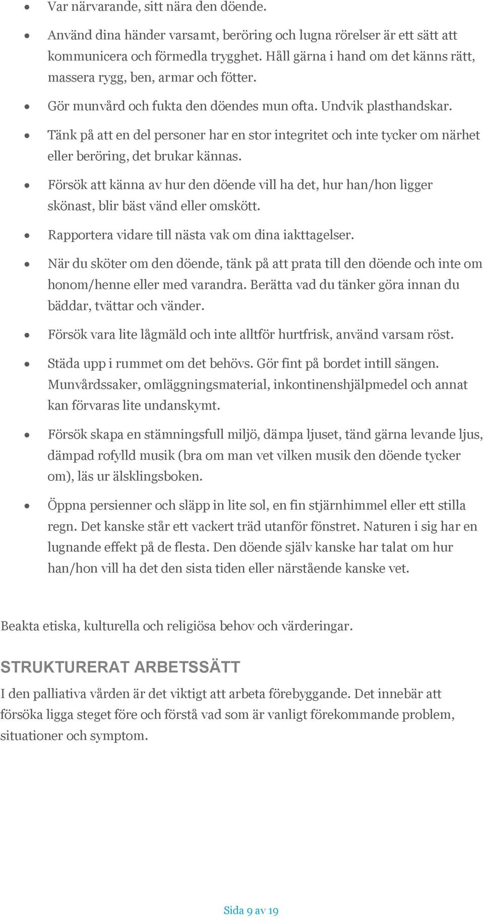 Tänk på att en del personer har en stor integritet och inte tycker om närhet eller beröring, det brukar kännas.