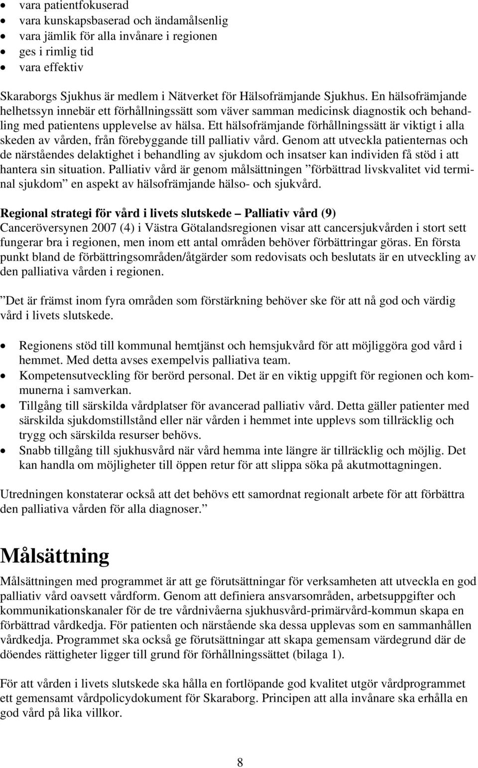 Ett hälsofrämjande förhållningssätt är viktigt i alla skeden av vården, från förebyggande till palliativ vård.