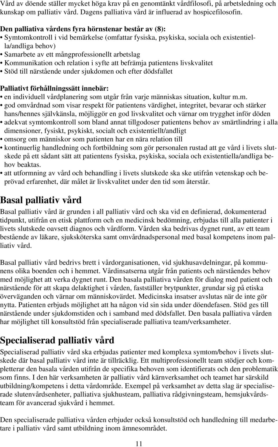 arbetslag Kommunikation och relation i syfte att befrämja patientens livskvalitet Stöd till närstående under sjukdomen och efter dödsfallet Palliativt förhållningssätt innebär: en individuell